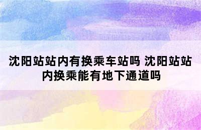 沈阳站站内有换乘车站吗 沈阳站站内换乘能有地下通道吗